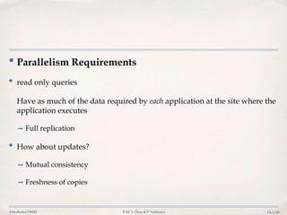 Distributed DBMS © M. T. Özsu & P. Valduriez Ch.1/23
• Parallelism Requirements
• read only queries
Have as much of the data required by each application at the site where the
application executes
➡ Full replication
• How about updates?
➡ Mutual consistency
➡ Freshness of copies
 