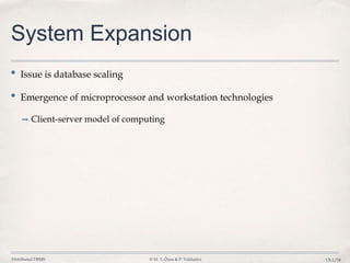 Distributed DBMS © M. T. Özsu & P. Valduriez Ch.1/24
System Expansion
• Issue is database scaling
• Emergence of microprocessor and workstation technologies
➡ Client-server model of computing
 