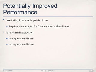 Distributed DBMS © M. T. Özsu & P. Valduriez Ch.1/20
Potentially Improved
Performance
• Proximity of data to its points of use
➡ Requires some support for fragmentation and replication
• Parallelism in execution
➡ Inter-query parallelism
➡ Intra-query parallelism
 
