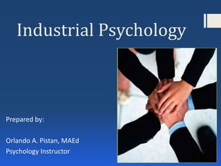 Industrial Psychology
Prepared by:
Orlando A. Pistan, MAEd
Psychology Instructor
 