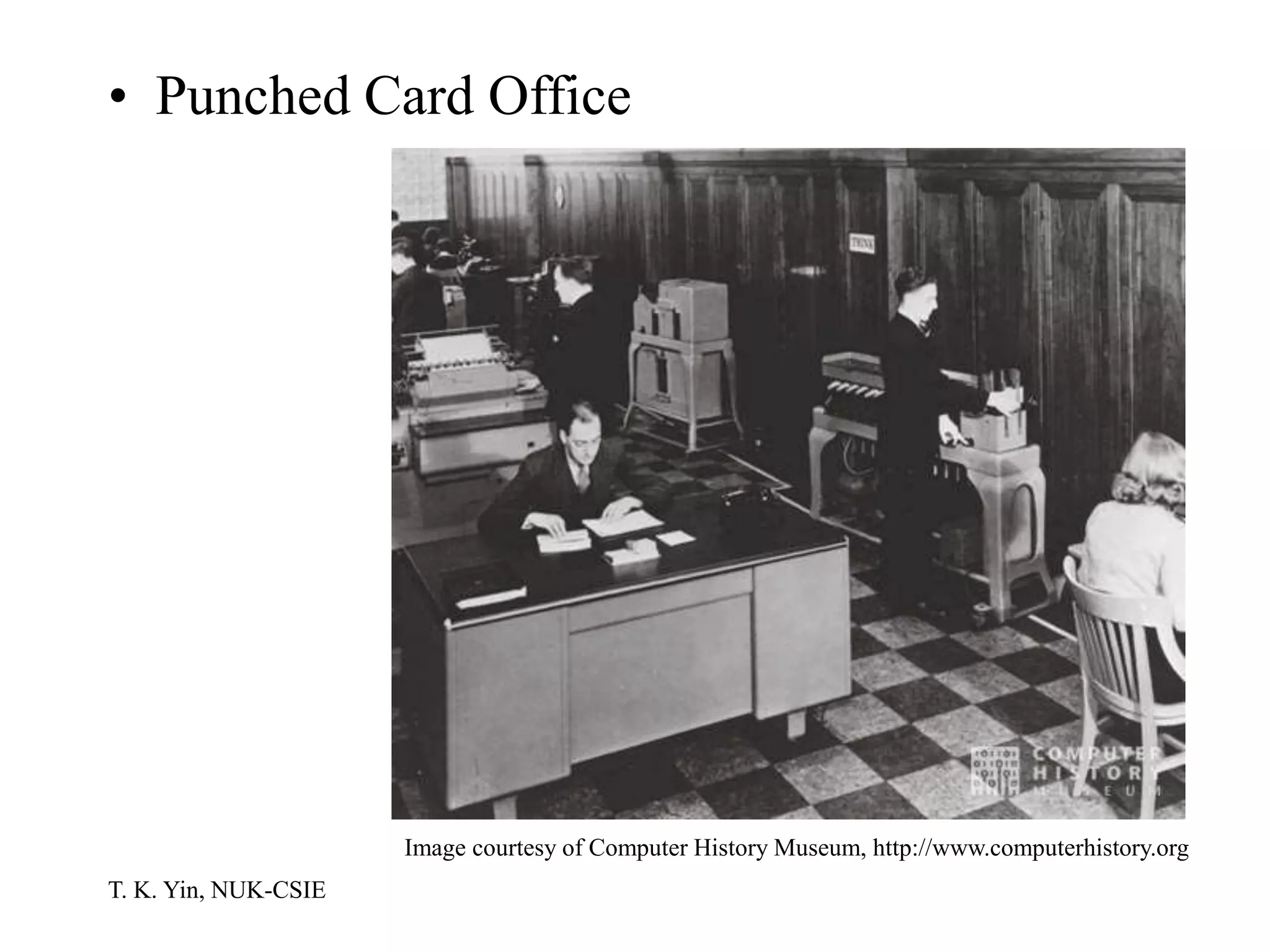 T. K. Yin, NUK-CSIE
• Punched Card Office
Image courtesy of Computer History Museum, http://www.computerhistory.org
 