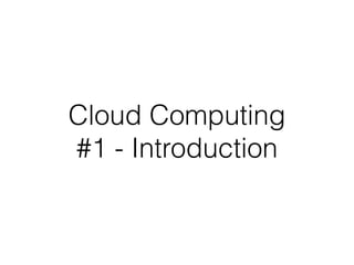 Cloud Computing
#1 - Introduction
 