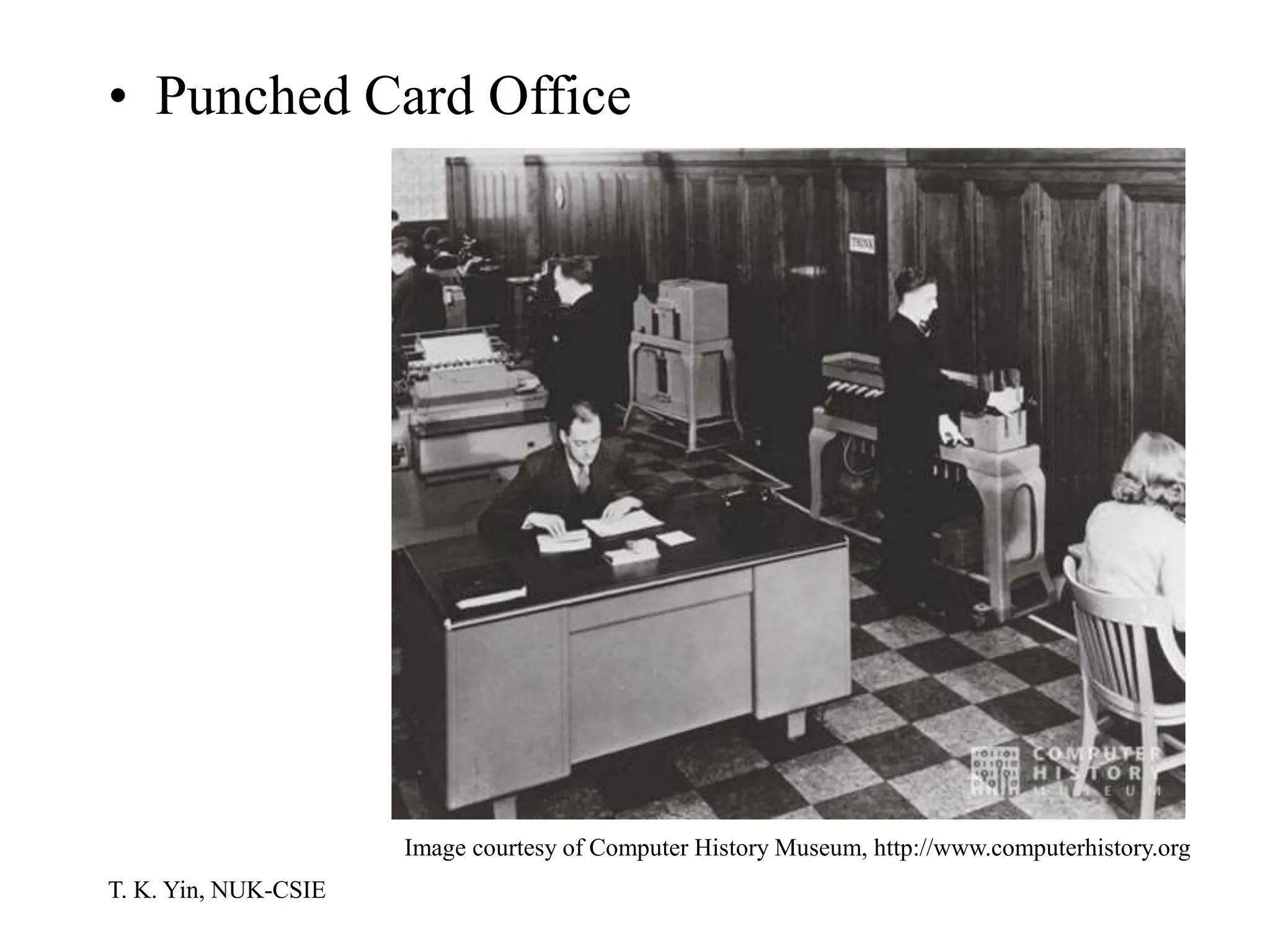 T. K. Yin, NUK-CSIE
• Punched Card Office
Image courtesy of Computer History Museum, http://www.computerhistory.org
 
