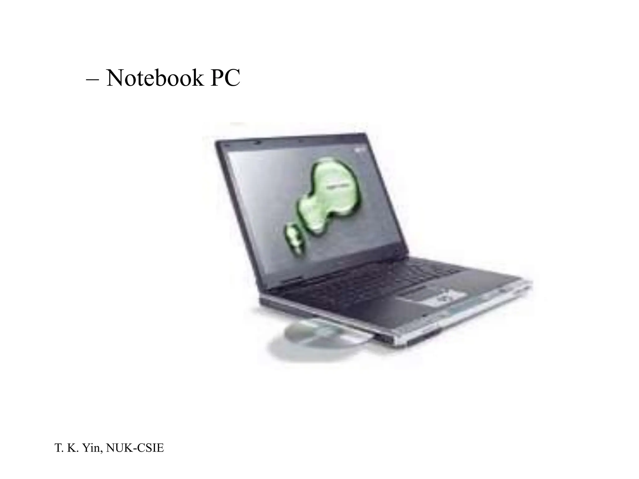 T. K. Yin, NUK-CSIE
– Notebook PC
 