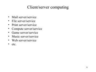 31
Client/server computing
• Mail server/service
• File server/service
• Print server/service
• Compute server/service
• Game server/service
• Music server/service
• Web server/service
• etc.
 