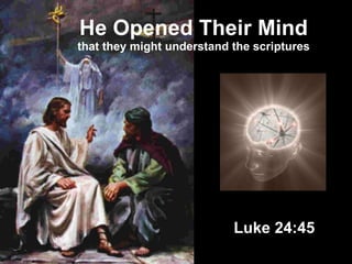 He Opened Their Mind that they might understand the scriptures Luke 24:45 