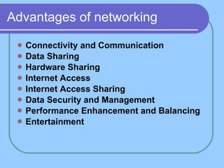 Advantages of networking Connectivity and Communication   Data Sharing   Hardware Sharing   Internet Access   Internet Access Sharing   Data Security and Management   Performance Enhancement and Balancing   Entertainment   