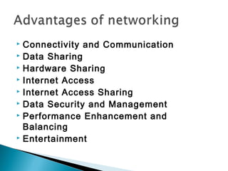  Connectivity and Communication
 Data Sharing
 Hardware Sharing
 Internet Access
 Internet Access Sharing
 Data Security and Management
 Performance Enhancement and
Balancing
 Entertainment
 