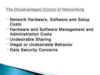  Network Hardware, Software and Setup
Costs
 Hardware and Software Management and
Administration Costs
 Undesirable Sharing
 Illegal or Undesirable Behavior
 Data Security Concerns
 