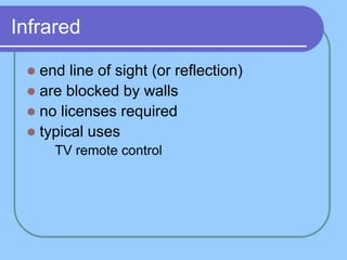 Infrared
 end line of sight (or reflection)
 are blocked by walls
 no licenses required
 typical uses
 TV remote control
 