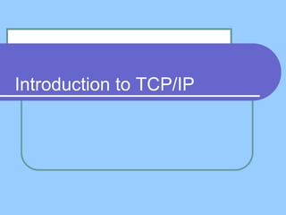 Introduction to TCP/IP
 