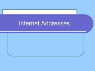 Internet Addresses
 
