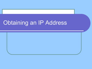 Obtaining an IP Address
 