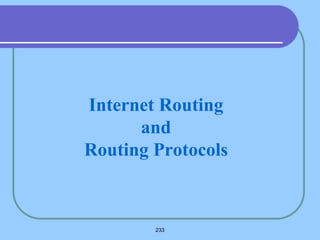233
Internet Routing
and
Routing Protocols
 