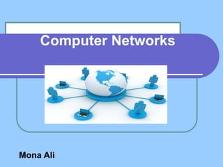 Computer Networks
Mona Ali
 