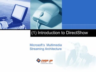 Introduction to
 DirectShow - 1

Windows Media
Streaming Architecture


         Fast Forward Your Development   www.dsp-ip.com
 