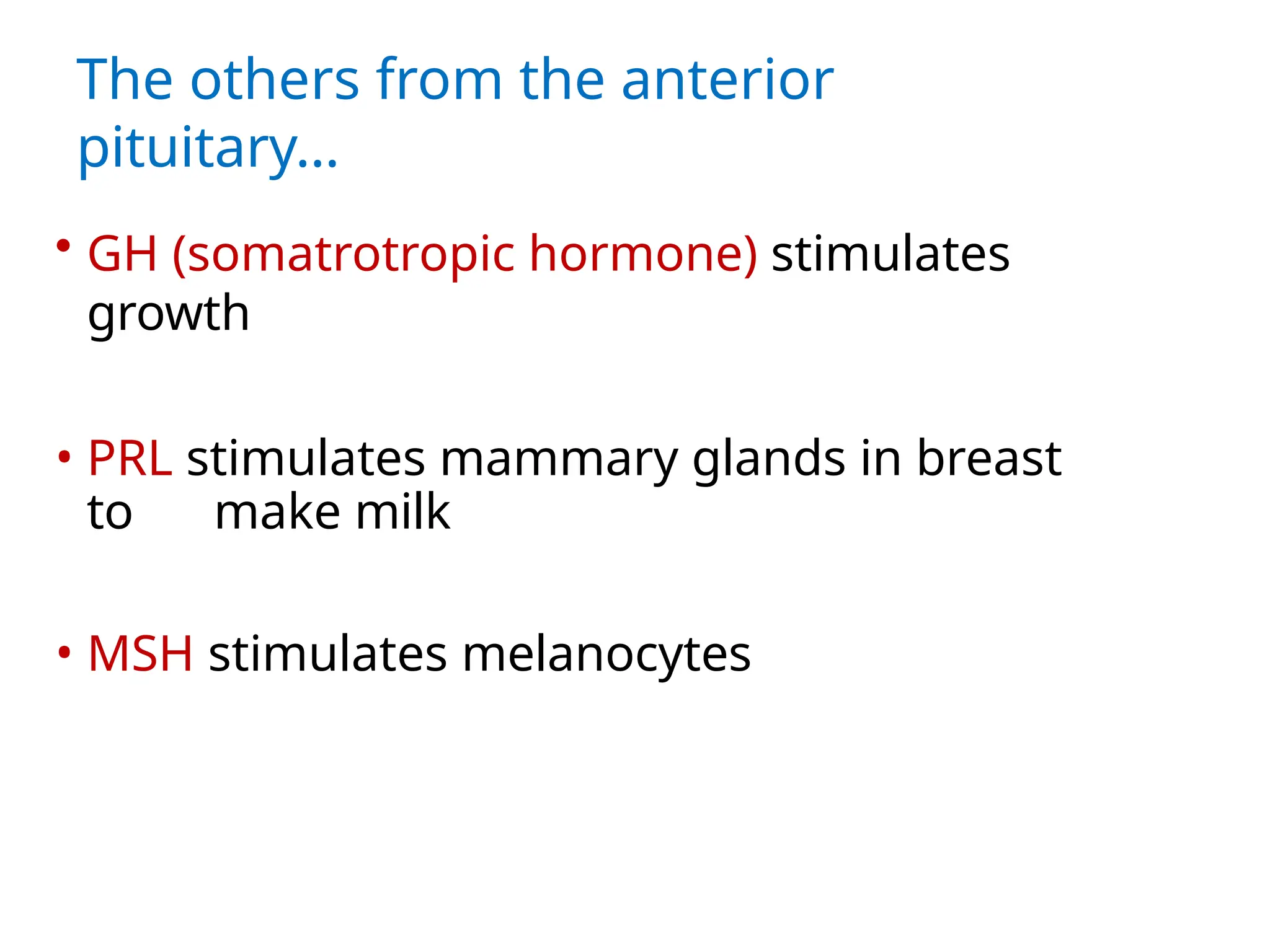 The others from the anterior
pituitary…
• GH (somatrotropic hormone) stimulates
growth
• PRL stimulates mammary glands in breast
to make milk
• MSH stimulates melanocytes
 