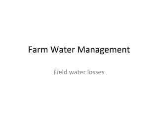 Farm Water Management
Field water losses
 