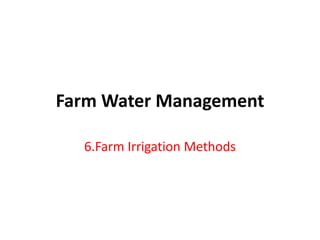 Farm Water Management
6.Farm Irrigation Methods
 