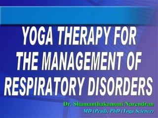 [object Object],[object Object],YOGA THERAPY FOR  THE MANAGEMENT OF  RESPIRATORY DISORDERS 