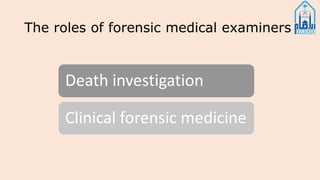 The roles of forensic medical examiners
Death investigation
Clinical forensic medicine
 