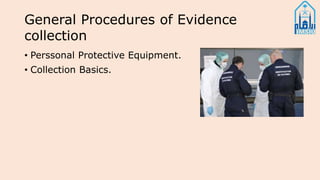 General Procedures of Evidence
collection
• Perssonal Protective Equipment.
• Collection Basics.
 