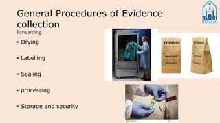 General Procedures of Evidence
collection
• Drying
• Labelling
• Sealing
• processing
• Storage and security
Farwarding
 