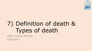 7) Definition of death &
Types of death
Saleh Hassan Alorainy
438020973
 