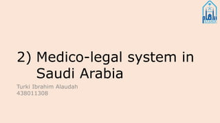 2) Medico-legal system in
Saudi Arabia
Turki Ibrahim Alaudah
438011308
 