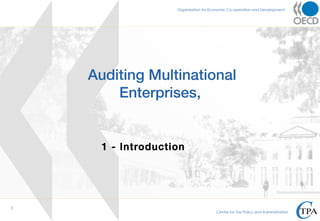 Organisation for Economic Co-operation and Development

MULTILATERAL TAX NETWORK

Auditing Multinational
Enterprises,
International Tax
Avoidance and Evasion
1Ankara, 7-11 May 2007
- Introduction
1 - Opening and Introduction
1

Centre for Tax Policy and Administration

 