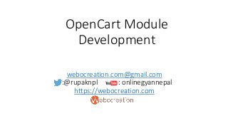 webocreation.com@gmail.com
:@rupaknpl : onlinegyannepal
https://webocreation.com
OpenCart Module
Development
 