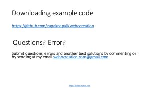 Downloading example code
https://github.com/rupaknepali/webocreation
Submit questions, errors and another best solutions by commenting or
by sending at my email webocreation.com@gmail.com
Questions? Error?
https://webocreation.com
 
