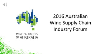 2016 Australian
Wine Supply Chain
Industry Forum
 