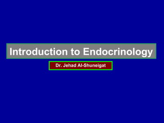 Introduction to Endocrinology
         Dr. Jehad Al-Shuneigat
 