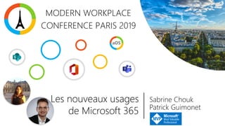 Sabrine Chouk
Patrick Guimonet
Les nouveaux usages
de Microsoft 365
MODERN WORKPLACE
CONFERENCE PARIS 2019
 