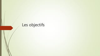 Les objectifs
 