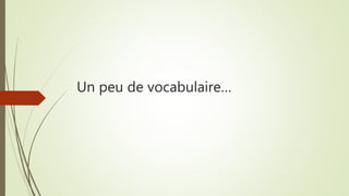 Un peu de vocabulaire…
 