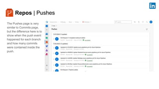 Repos | Pushes
The Pushes page is very
similar to Commits page,
but the difference here is to
show when the push event
happened for each branch
and how many commits
were contained inside the
push.
 