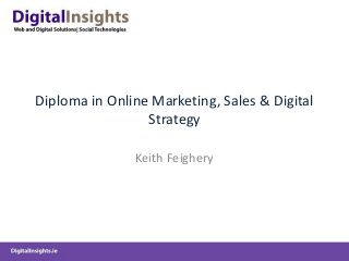 Diploma in Online Marketing, Sales & Digital
Strategy
Keith Feighery
 