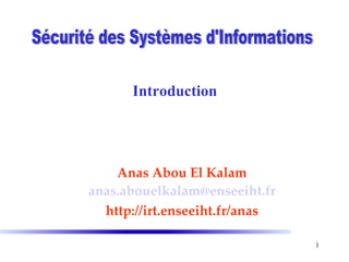 Introduction




    Anas Abou El Kalam
anas.abouelkalam@enseeiht.fr
  http://irt.enseeiht.fr/anas

                                1
 
