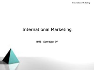 International Marketing BMS- Semester IV 