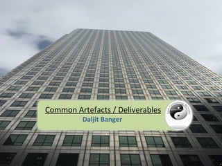 Common Artefacts / Deliverables
Daljit Banger
 