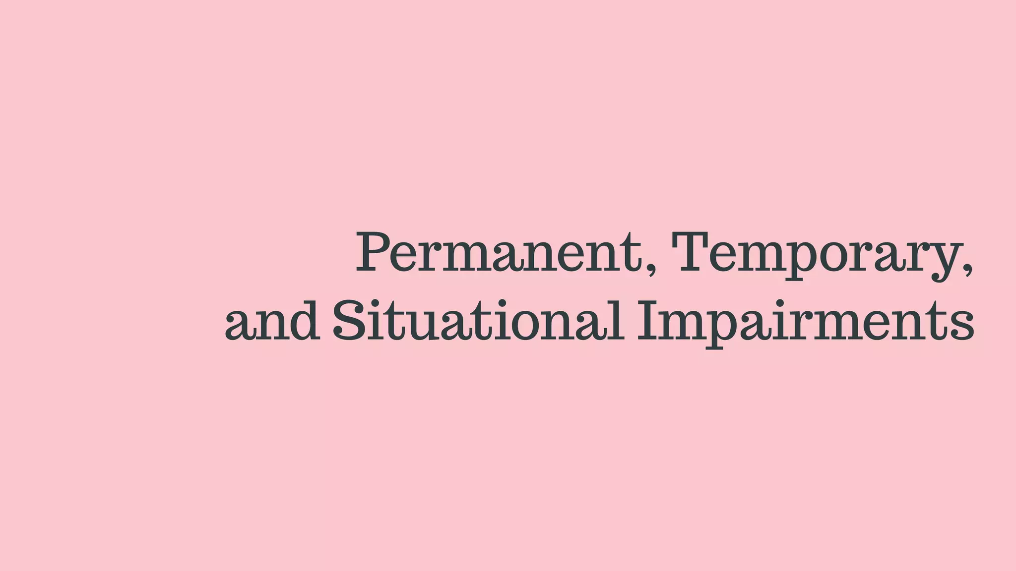 Permanent, Temporary,
and Situational Impairments
 