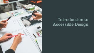 Introduction to
Accessible Design
 
