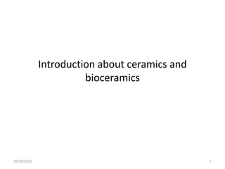 Introduction about ceramics and
bioceramics
10/29/2023 1
 