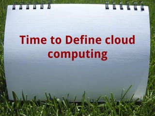 Time to Define cloud
computing
 