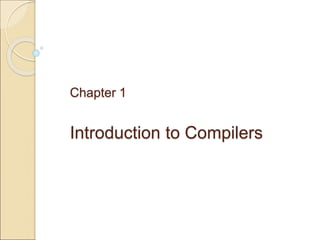 Chapter 1
Introduction to Compilers
 
