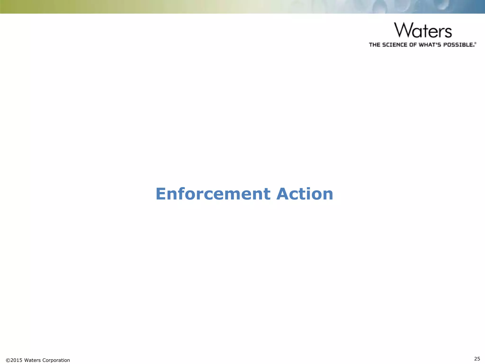 ©2015 Waters Corporation 25
Enforcement Action
 