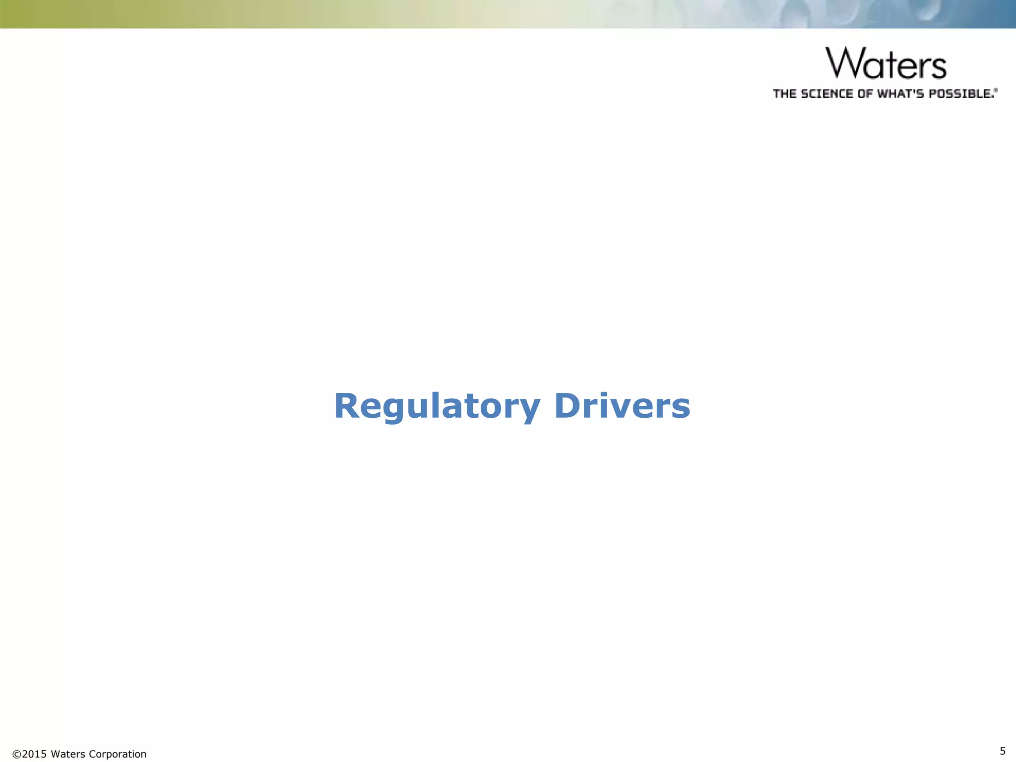 ©2015 Waters Corporation 5
Regulatory Drivers
 