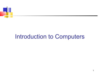 Introduction to Computers




                            1
 
